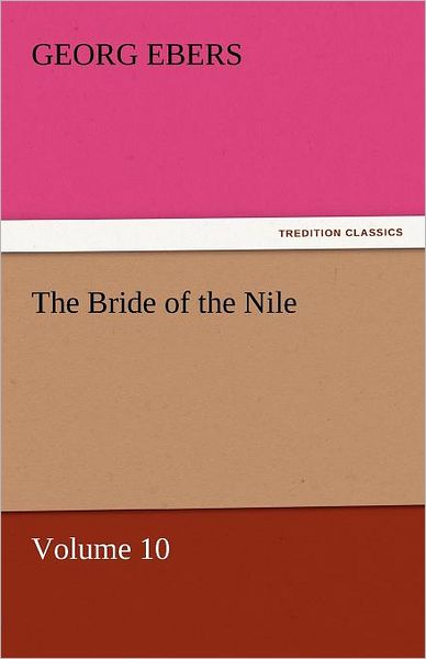 Cover for Georg Ebers · The Bride of the Nile  -  Volume 10 (Tredition Classics) (Pocketbok) (2011)