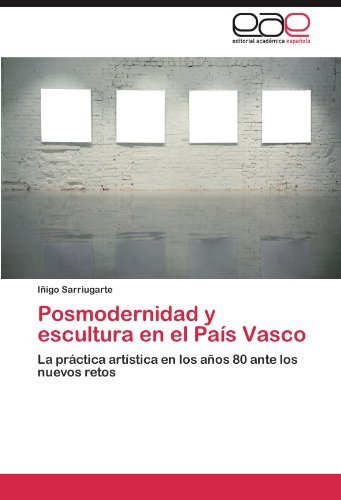 Cover for Iñigo Sarriugarte · Posmodernidad Y Escultura en El País Vasco: La Práctica Artística en Los Años 80 Ante Los Nuevos Retos (Paperback Book) [Spanish edition] (2011)