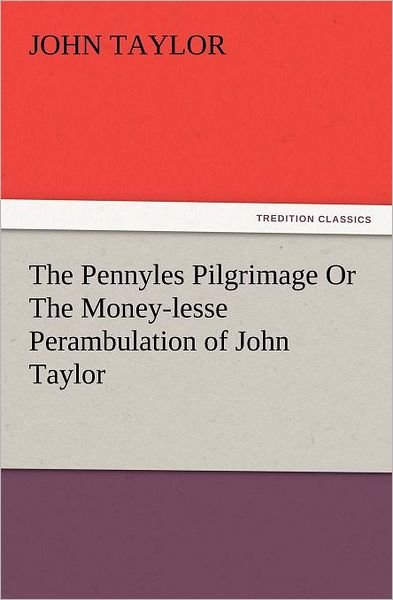 Cover for John Taylor · The Pennyles Pilgrimage or the Money-lesse Perambulation of John Taylor (Tredition Classics) (Taschenbuch) (2012)