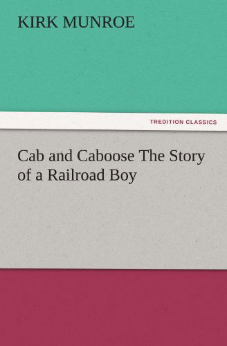 Cover for Kirk Munroe · Cab and Caboose the Story of a Railroad Boy (Tredition Classics) (Paperback Book) (2012)