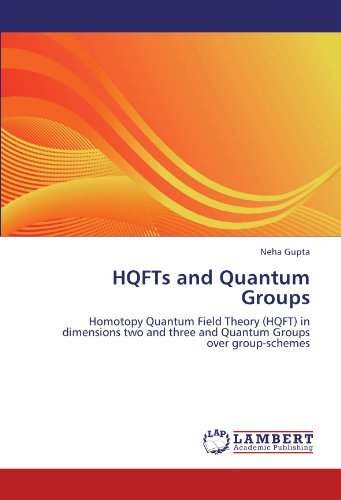 Hqfts and Quantum Groups: Homotopy Quantum Field Theory (Hqft) in Dimensions Two and Three and Quantum Groups over Group-schemes - Neha Gupta - Kirjat - LAP LAMBERT Academic Publishing - 9783847338574 - perjantai 13. tammikuuta 2012