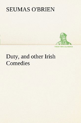 Cover for Seumas O'brien · Duty, and Other Irish Comedies (Tredition Classics) (Taschenbuch) (2012)