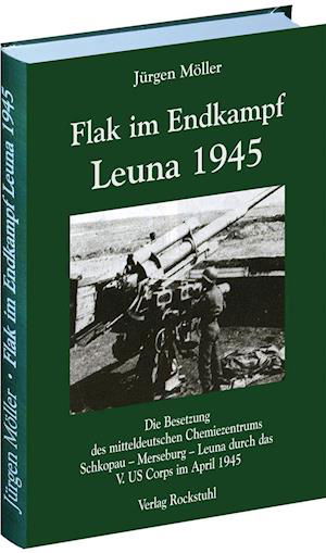 Cover for Jürgen Möller · Flak im Endkampf -  Leuna 1945 (Inbunden Bok) (2013)