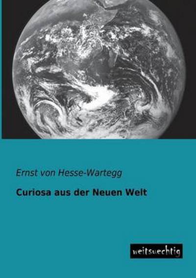 Cover for Ernst Von Hesse-wartegg · Curiosa Aus Der Neuen Welt (Paperback Book) [German edition] (2013)