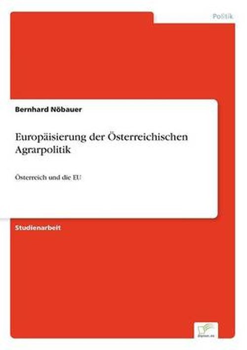 Europäisierung Der Österreichischen Agrarpolitik - Bernhard Nöbauer - Bøger - diplom.de - 9783956366574 - 25. juli 2014