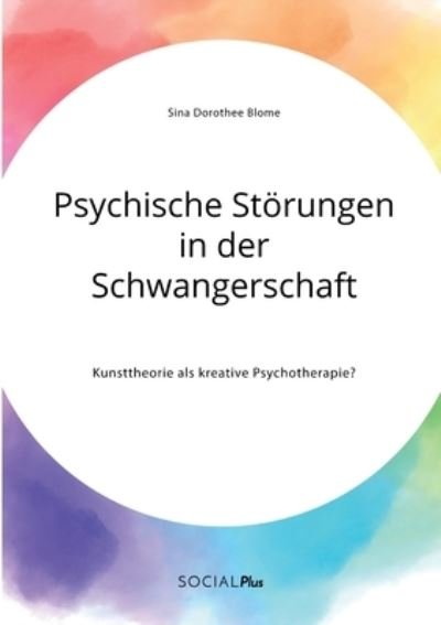 Cover for Sina Dorothee Blome · Psychische Stoerungen in der Schwangerschaft. Kunsttheorie als kreative Psychotherapie? (Paperback Bog) (2021)
