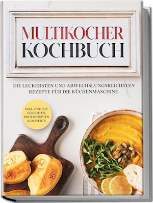 Cover for Anna-Lena Gräfe · Multikocher Kochbuch: Die leckersten und abwechslungsreichsten Rezepte für den Multikocher  inkl. One Pot Gerichten, Brot Rezepten &amp; Desserts (Book) (2023)