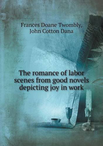 Cover for John Cotton Dana · The Romance of Labor Scenes from Good Novels Depicting Joy in Work (Pocketbok) (2013)