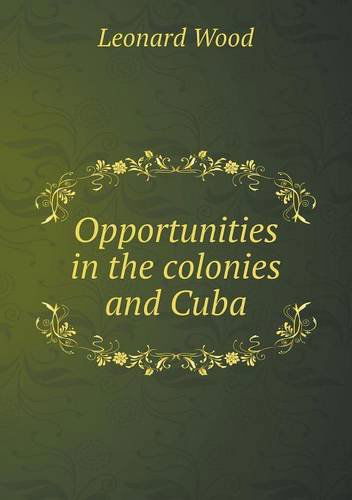 Cover for Leonard Wood · Opportunities in the Colonies and Cuba (Paperback Book) (2013)