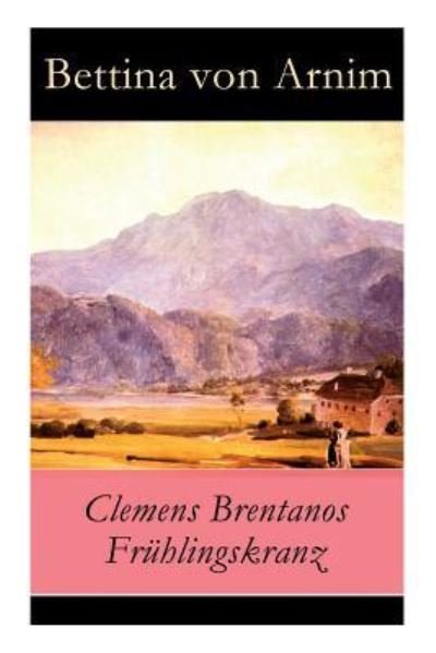 Cover for Bettina Von Arnim · Clemens Brentanos Fr hlingskranz - Vollst ndige Ausgabe (Paperback Book) (2018)
