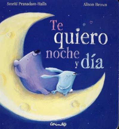 Cover for Smriti Prasadam-Halls · Te Quiero Noche y Dia (Board book) (2018)