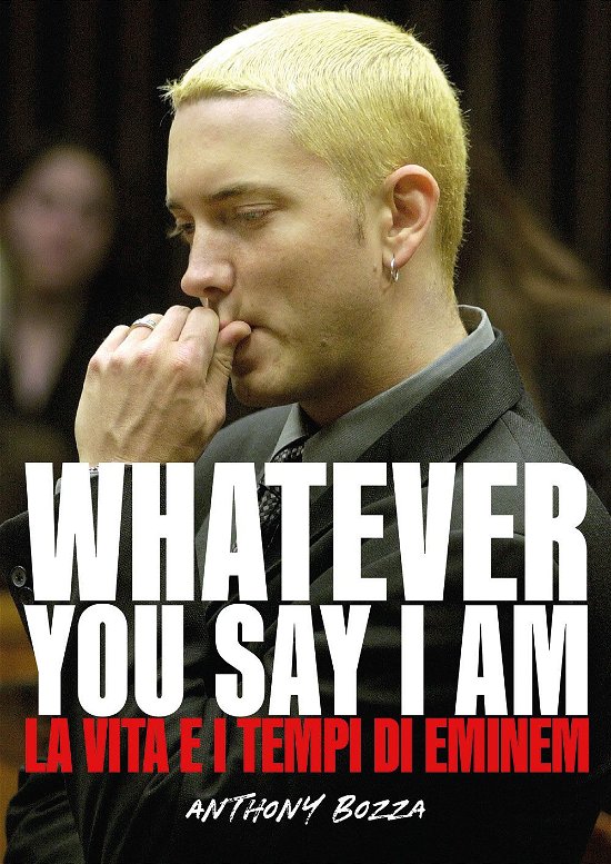 Cover for Anthony Bozza · Whatever You Say I Am. La Vita E I Tempi Di Eminem (Book)