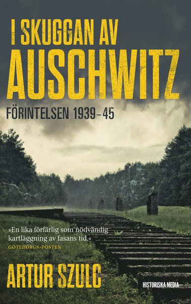 Cover for Artur Szulc · I skuggan av Auschwitz : förintelsen 1939-45 (Book) (2018)