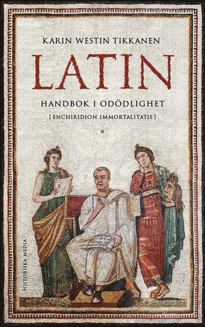 Latin : Handbok i odödlighet - Karin Westin Tikkanen - Kirjat - Historiska Media - 9789180505574 - maanantai 16. syyskuuta 2024