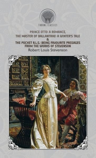 Cover for Robert Louis Stevenson · Prince Otto: A Romance, The Master of Ballantrae: A Winter's Tale &amp; The Pocket R.L.S.: Being Favourite Passages from the Works of Stevenson - Throne Classics (Hardcover Book) (2019)