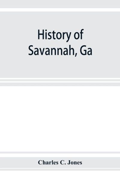 History of Savannah, Ga.; from its settlement to the close of the eighteenth century - C. Jones Charles C. Jones - Bøger - Alpha Editions - 9789353925574 - 20. november 2019