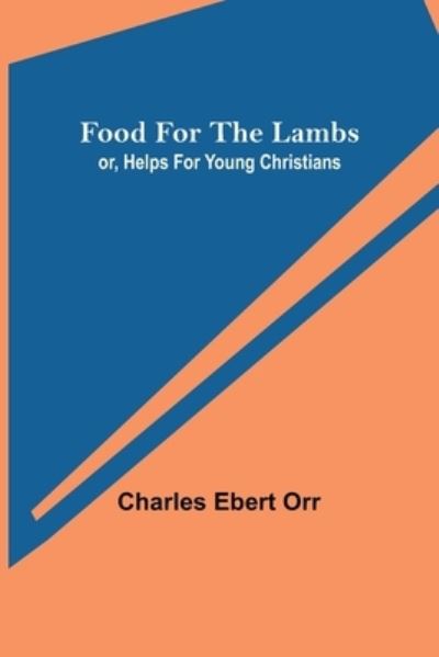 Food for the Lambs; or, Helps for Young Christians - Charles Ebert Orr - Böcker - Alpha Edition - 9789356081574 - 11 april 2022