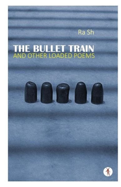 Cover for Ra Sh · The Bullet Train and Other Loaded Poems (Paperback Bog) (2019)