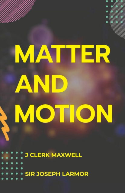 Matter and Motion - James Maxwell Clerk - Kirjat - Maxwell Press - 9789390063574 - torstai 1. heinäkuuta 2021