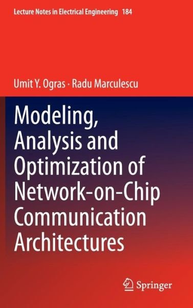 Cover for Umit Y. Ogras · Modeling, Analysis and Optimization of Network-on-Chip Communication Architectures - Lecture Notes in Electrical Engineering (Hardcover Book) [2013 edition] (2013)