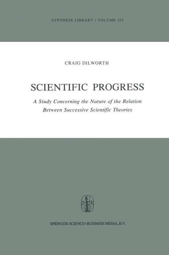 Craig Dilworth · Scientific Progress: A Study Concerning the Nature of the Relation Between Successive Scientific Theories - Synthese Library (Taschenbuch) [Softcover reprint of the original 1st ed. 1981 edition] (2014)