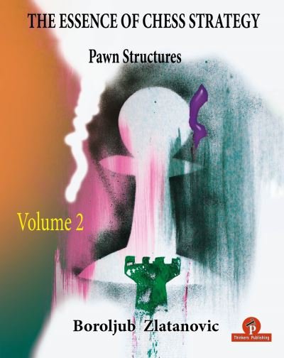 Boroljub Zlatanovic · The Essence of Chess Strategy  Volume 2: Pawn Structures - Essence of Chess Strategy (Taschenbuch) (2022)