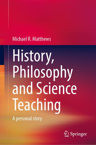 Cover for Michael R. Matthews · History, Philosophy and Science Teaching: A Personal Story (Hardcover Book) [1st ed. 2021 edition] (2021)