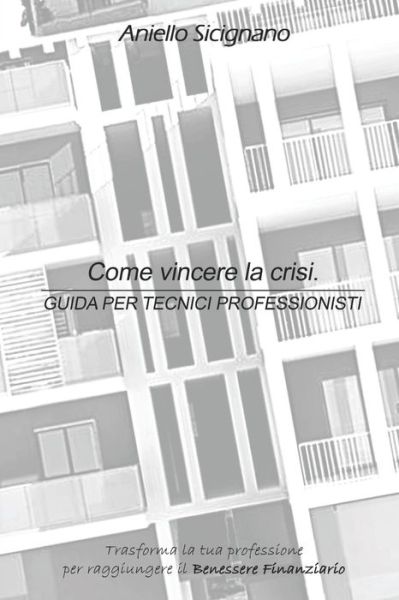 Cover for Aniello Sicignano · Come Vincere La Crisi. Guida Per Tecnici Professionisti (Paperback Book) (2018)