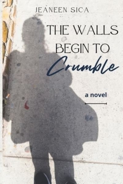 Sica Jeaneen Sica · The Walls Begin to Crumble (Paperback Book) (2022)