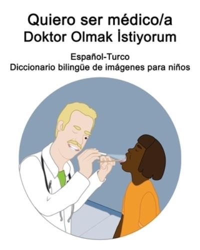 Cover for Richard Carlson · Espanol-Turco Quiero ser medico/a - Doktor Olmak &amp;#304; stiyorum Diccionario bilingue de imagenes para ninos (Pocketbok) (2021)
