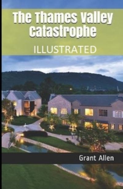 The Thames Valley Catastrophe Illustrated - Grant Allen - Books - Independently Published - 9798512067574 - May 29, 2021