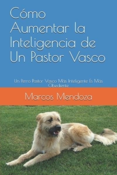Cover for Marcos Mendoza · Como Aumentar la Inteligencia de Un Pastor Vasco: Un Perro Pastor Vasco Mas Inteligente Es Mas Obediente (Taschenbuch) (2021)