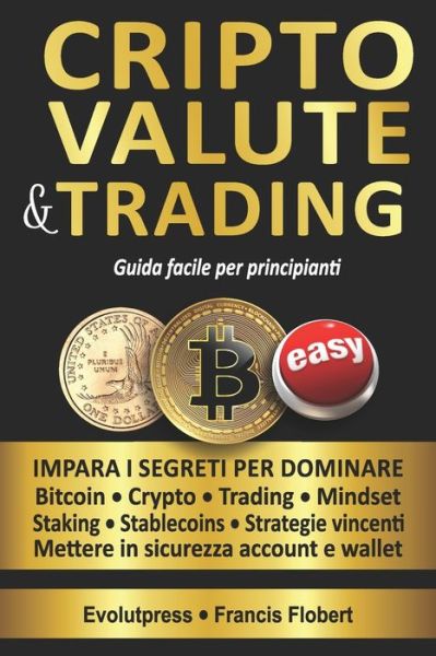 Cover for Evolutpress Francis Flobert · Criptovalute e trading guida facile per principianti: Impara i segreti per dominare Bitcoin Crypto Trading Mindset Staking Stablecoins Strategie vincenti Mettere in sicurezza account e wallet (Paperback Bog) (2021)