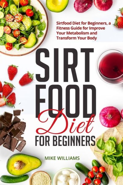 Sirtfood Diet for Beginners - Mike Williams - Kirjat - Independently Published - 9798572326574 - torstai 26. marraskuuta 2020