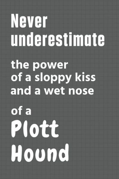 Cover for Wowpooch Press · Never underestimate the power of a sloppy kiss and a wet nose of a Plott Hound (Paperback Book) (2020)