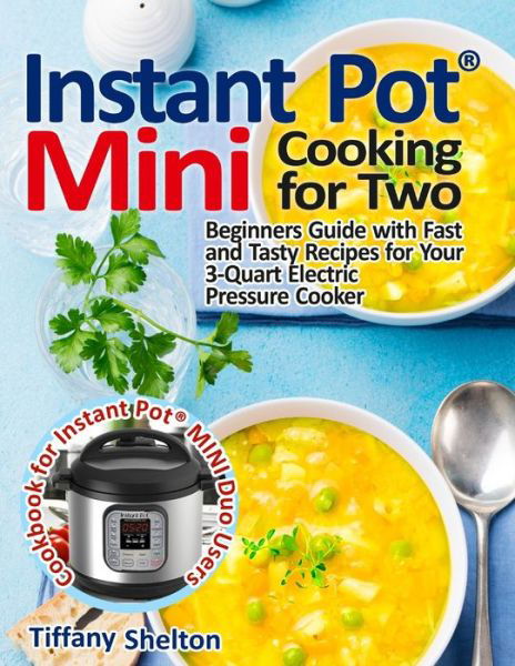 Instant Pot (R) Mini Cooking for Two - Tiffany Shelton - Kirjat - Independently Published - 9798619272574 - perjantai 28. helmikuuta 2020