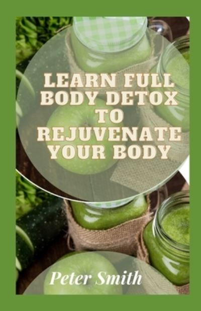 Cover for Peter Smith · Learn Full Body Detox To Rejuvenate Your Body (Paperback Bog) (2021)