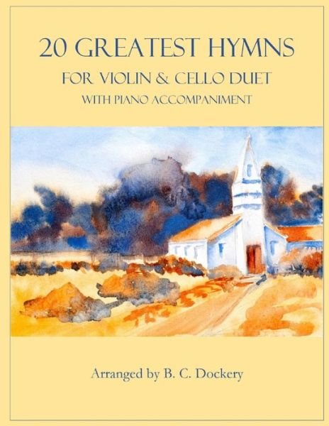 Cover for B C Dockery · 20 Greatest Hymns for Violin and Cello Duet with Piano Accompaniment - 20 Greatest Hymns (Paperback Bog) (2022)