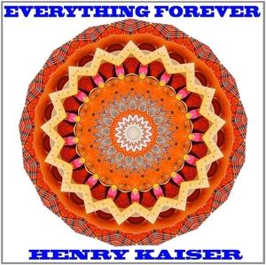 Cover for Henry Kaiser · Henry Kaiser - Everything Forever (CD)