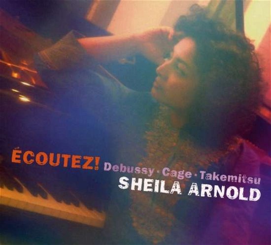 Cover for Sheila Arnold · Ecoutez! Debussy. Cage. Takemitsu (CD) [Digipak] (2018)