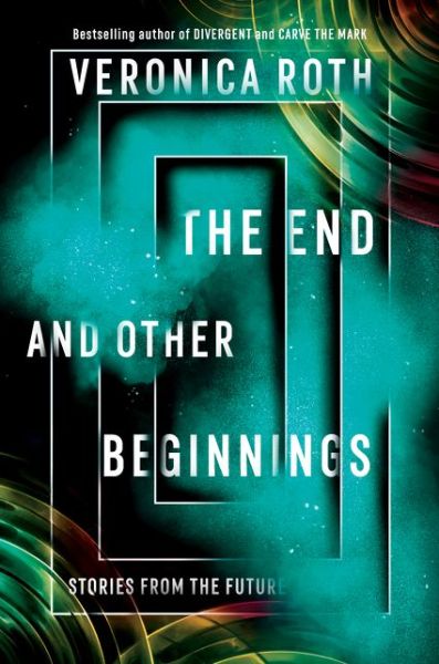 Cover for Veronica Roth · The End and Other Beginnings: Stories from the Future (Paperback Bog) (2019)