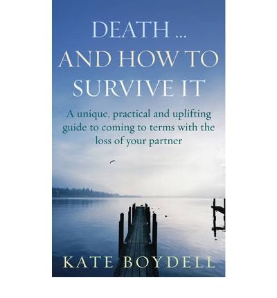 Cover for Kate Boydell · Death... And How To Survive It: A unique, practical and uplifting guide to coming to terms with the loss of your partner (Paperback Book) (2005)