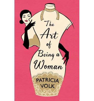 Cover for Patricia Volk · The Art of Being a Woman: My Mother, Schiaparelli, and Me (Hardcover Book) (2013)