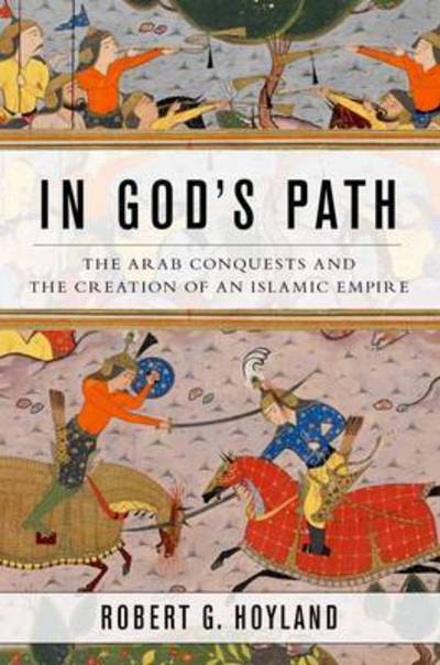 Cover for Hoyland, Robert G. (Professor of Late Antique and Early Islamic Middle Eastern HistoryProfessor of Islamic History, University of Oxford, Professor of Late Antique and Early Islamic Middle Eastern HistoryProfessor of Islamic History, University of Oxford, · In God's Path: The Arab Conquests and the Creation of an Islamic Empire - Ancient Warfare and Civilization (Paperback Book) (2017)