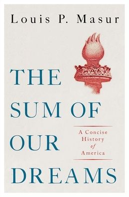 Cover for Masur, Louis (Distinguished Professor of American Studies and History, Distinguished Professor of American Studies and History, Rutgers University) · The Sum of Our Dreams: A Concise History of America (Hardcover Book) (2020)