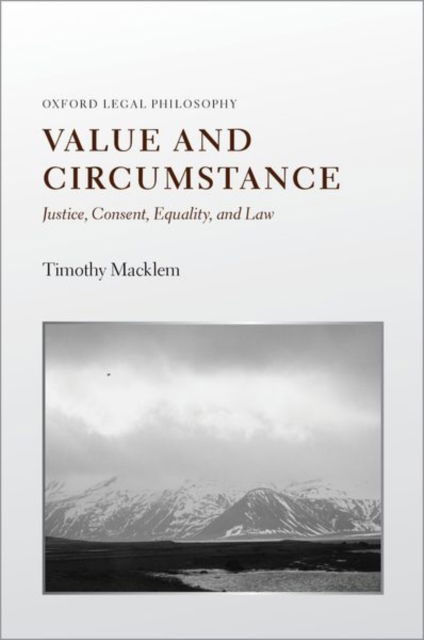 Macklem, Timothy (Professor of Law and Philosophy, Professor of Law and Philosophy, Queen Mary University of London) · Value and Circumstance: Justice, Consent, Equality, and Law - Oxford Legal Philosophy (Gebundenes Buch) (2025)