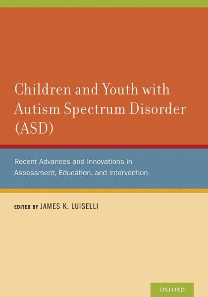 Children and Youth with Autism Spectrum Disorder (ASD): Recent Advances and Innovations in Assessment, Education, and Intervention - James K. Luiselli - Bücher - Oxford University Press Inc - 9780199941575 - 15. Mai 2014
