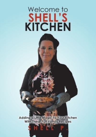 Cover for Shell P · Welcome to Shell's Kitchen : Adding a Little Magic To Your Kitchen With These Fun Family Recipes (Paperback Book) (2021)