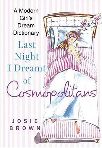 Cover for Josie Brown · Last Night I Dreamt of Cosmopolitans: a Modern Girl's Dream Dictionary (Pocketbok) [First edition] (2005)