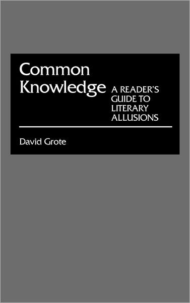 Cover for David Grote · Common Knowledge: A Reader's Guide to Literary Allusions (Hardcover Book) (1987)